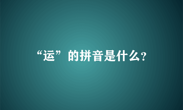 “运”的拼音是什么？