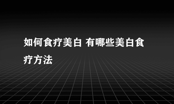 如何食疗美白 有哪些美白食疗方法