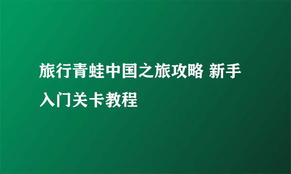 旅行青蛙中国之旅攻略 新手入门关卡教程