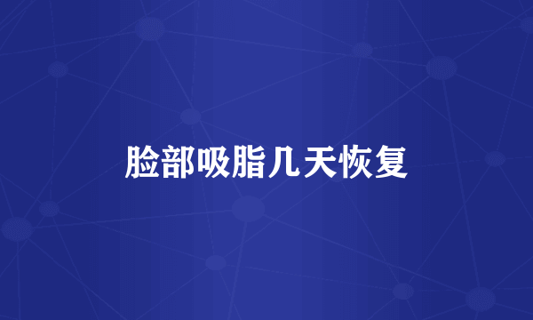 脸部吸脂几天恢复