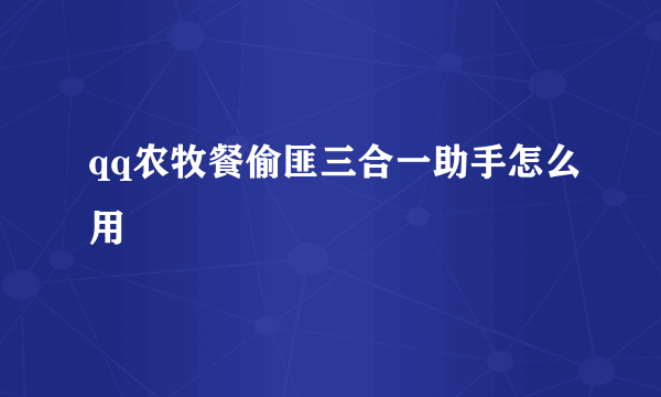 qq农牧餐偷匪三合一助手怎么用