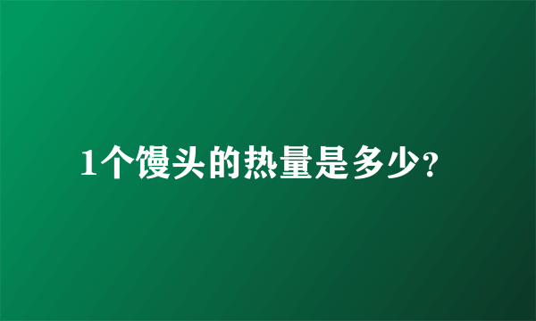 1个馒头的热量是多少？