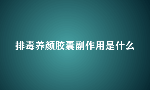 排毒养颜胶囊副作用是什么