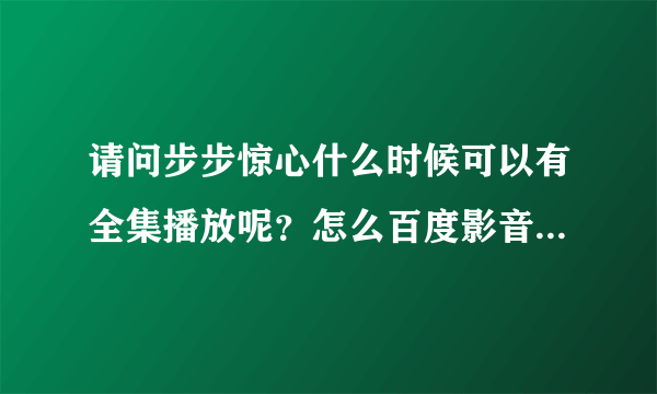 请问步步惊心什么时候可以有全集播放呢？怎么百度影音又更新到20集了？比湖南卫视快了？