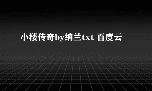 小楼传奇by纳兰txt 百度云