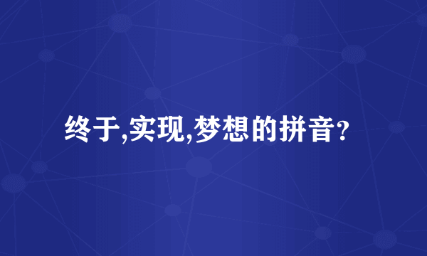 终于,实现,梦想的拼音？