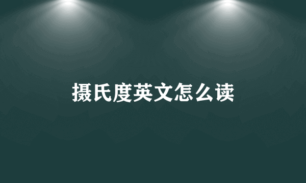 摄氏度英文怎么读