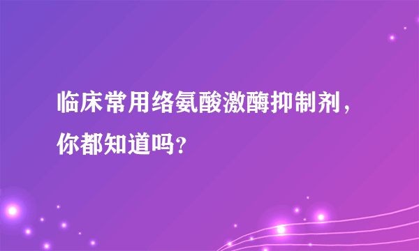 临床常用络氨酸激酶抑制剂，你都知道吗？