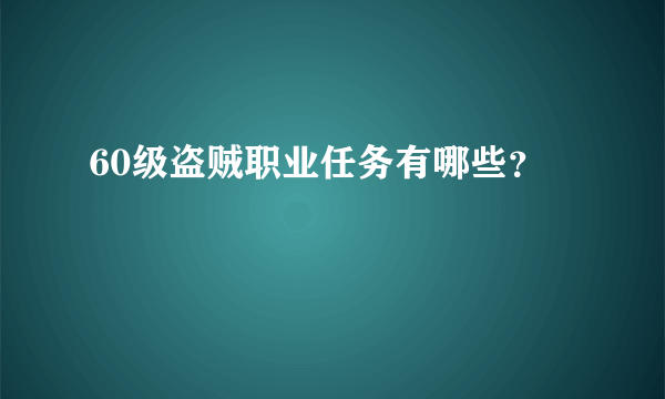 60级盗贼职业任务有哪些？
