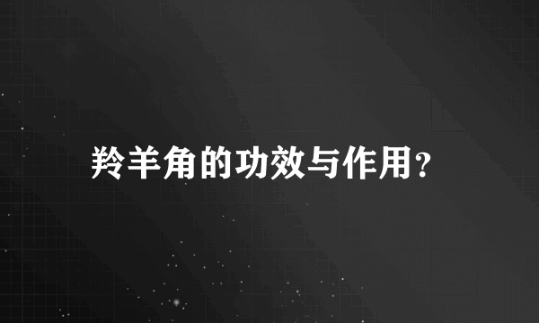 羚羊角的功效与作用？