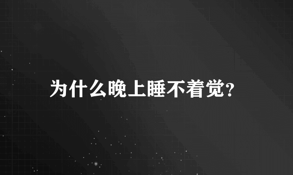 为什么晚上睡不着觉？