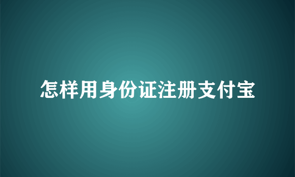怎样用身份证注册支付宝