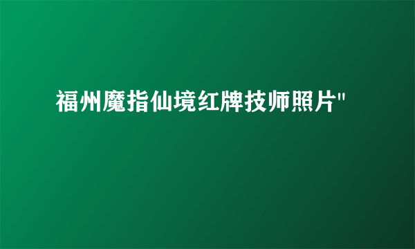 福州魔指仙境红牌技师照片