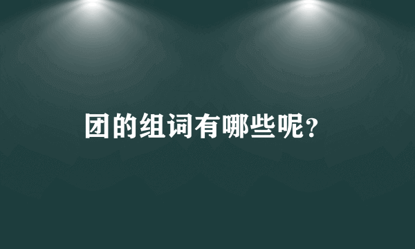 团的组词有哪些呢？