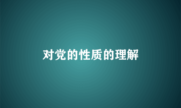 对党的性质的理解