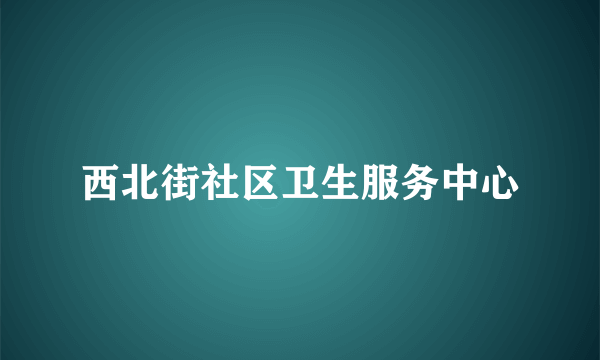 西北街社区卫生服务中心