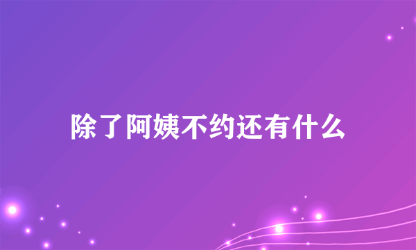 除了阿姨不约还有什么