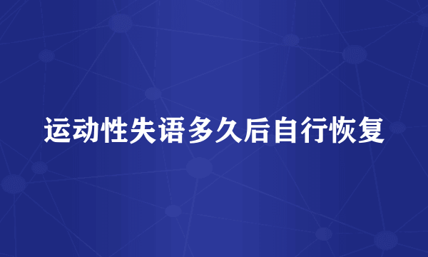 运动性失语多久后自行恢复