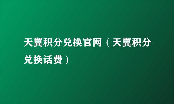 天翼积分兑换官网（天翼积分兑换话费）