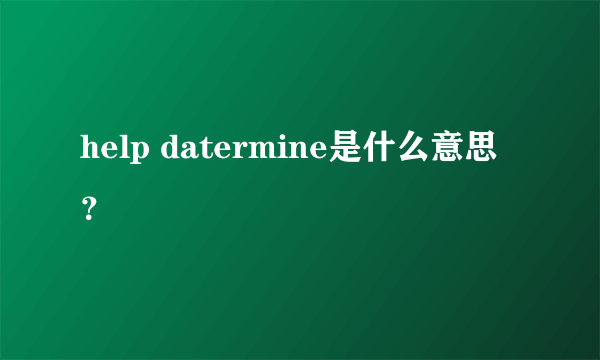 help datermine是什么意思？