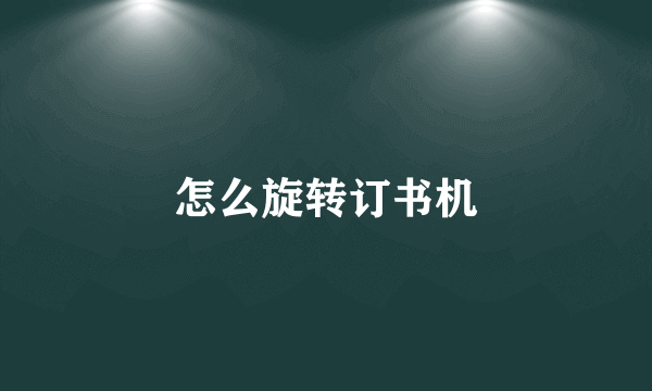 怎么旋转订书机