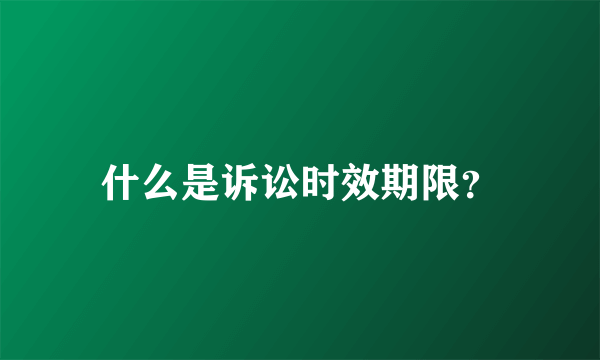 什么是诉讼时效期限？