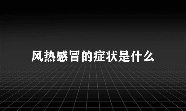 风热感冒的症状是什么