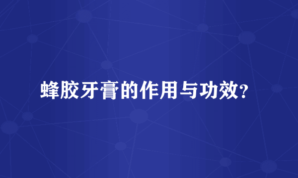 蜂胶牙膏的作用与功效？