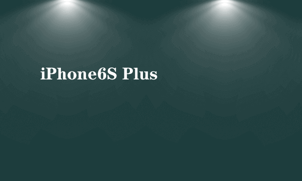 iPhone6S Plus
