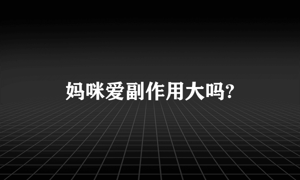 妈咪爱副作用大吗?