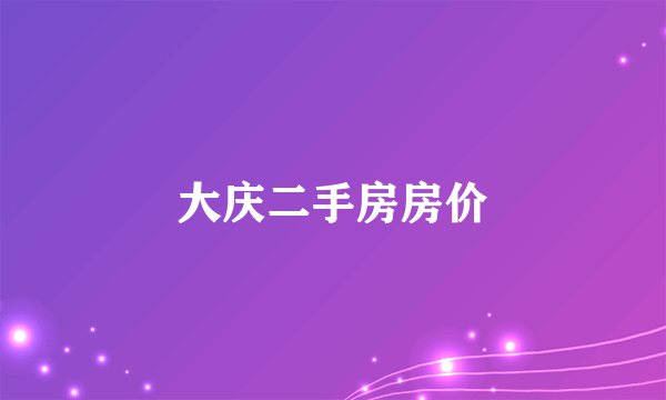 大庆二手房房价