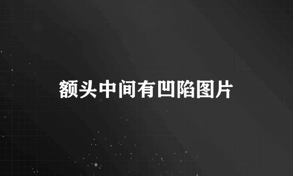 额头中间有凹陷图片
