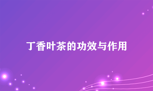 丁香叶茶的功效与作用