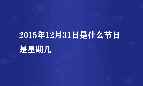 2015年12月31日是什么节日 是星期几