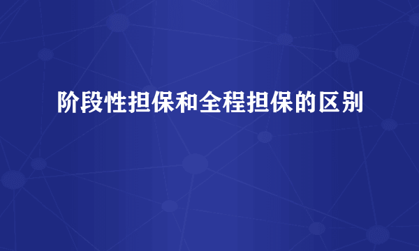 阶段性担保和全程担保的区别