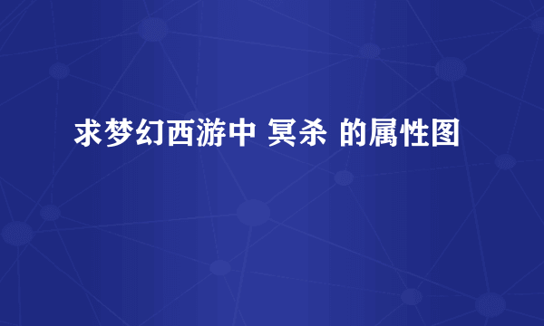 求梦幻西游中 冥杀 的属性图