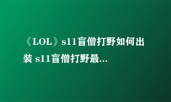 《LOL》s11盲僧打野如何出装 s11盲僧打野最强出装推荐