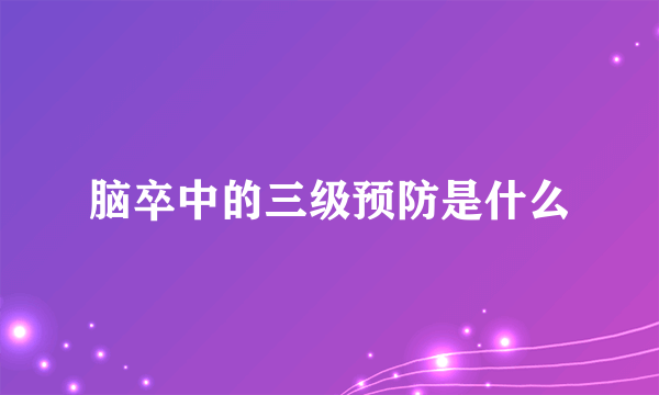 脑卒中的三级预防是什么