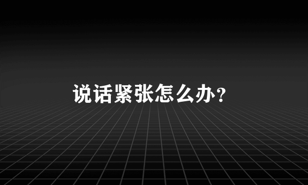 说话紧张怎么办？