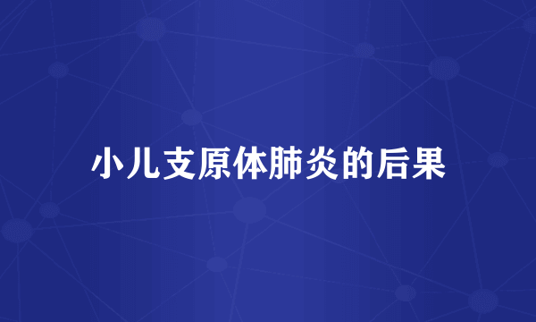 小儿支原体肺炎的后果