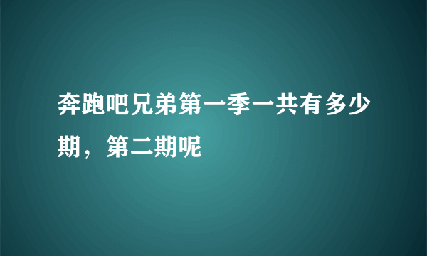 奔跑吧兄弟第一季一共有多少期，第二期呢