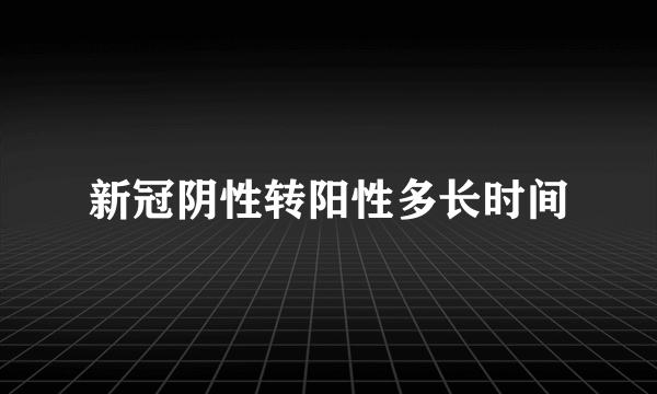 新冠阴性转阳性多长时间