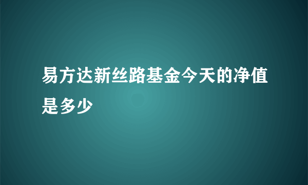 易方达新丝路基金今天的净值是多少