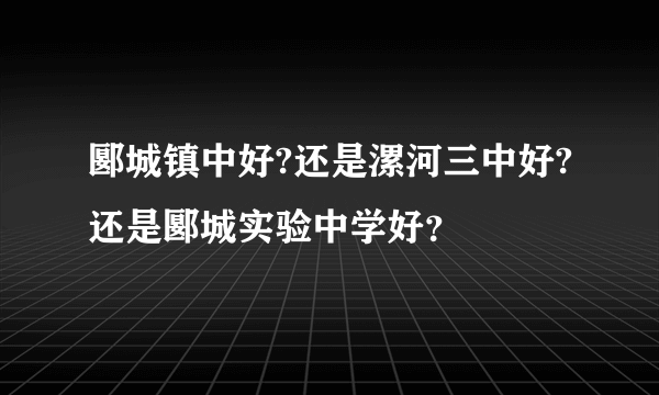 郾城镇中好?还是漯河三中好?还是郾城实验中学好？