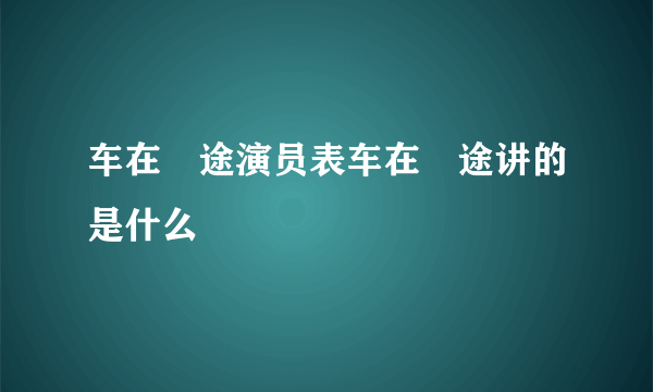 车在囧途演员表车在囧途讲的是什么