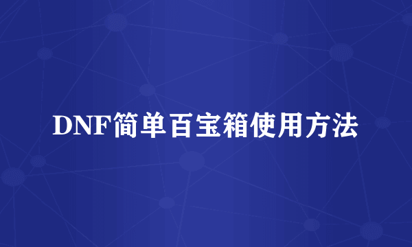 DNF简单百宝箱使用方法