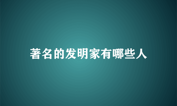 著名的发明家有哪些人