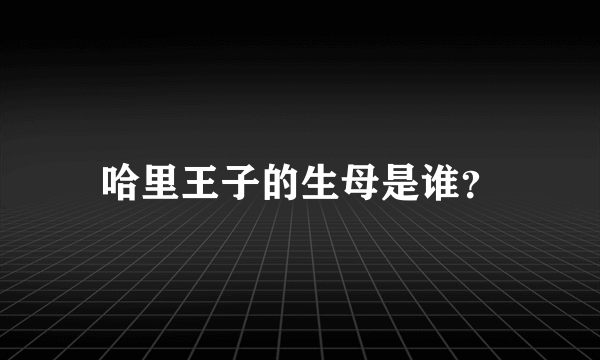 哈里王子的生母是谁？