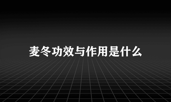 麦冬功效与作用是什么