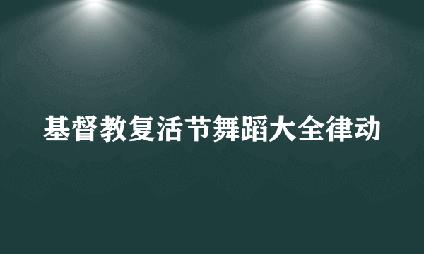 基督教复活节舞蹈大全律动